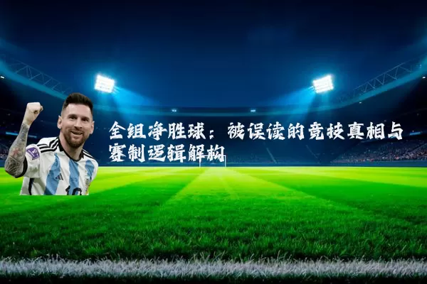 全组净胜球：被误读的竞技真相与赛制逻辑解构
