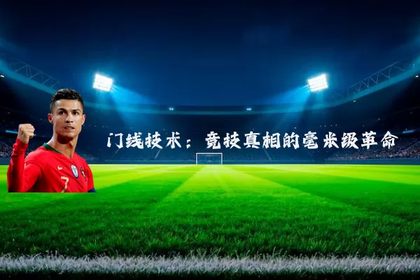 门线技术：竞技真相的毫米级革命