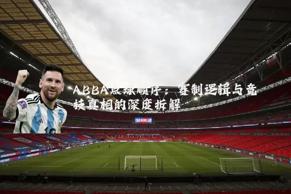 ABBA点球顺序：赛制逻辑与竞技真相的深度拆解