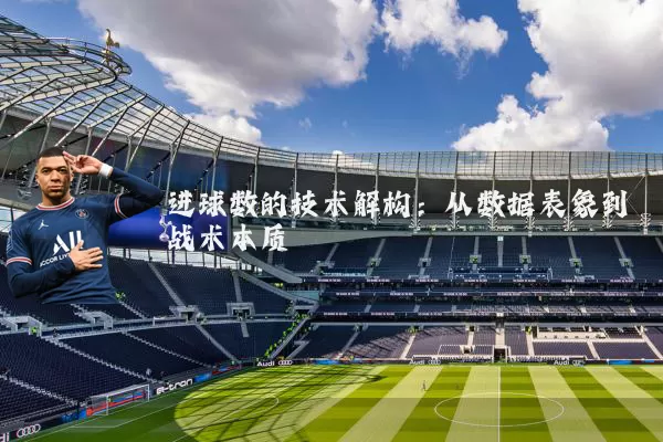 进球数的技术解构：从数据表象到战术本质