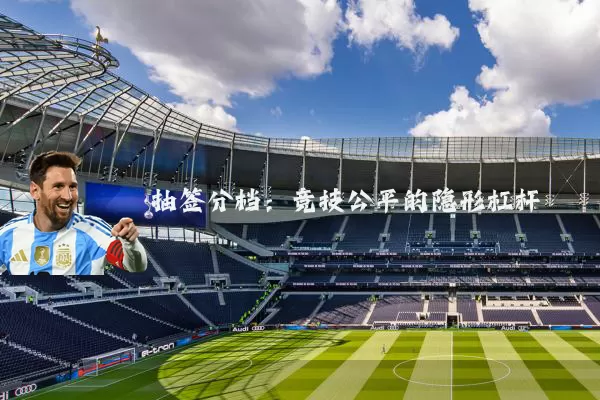 抽签分档:竞技公平的隐形杠杆