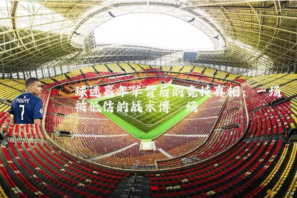球迷嘉年华背后的竞技真相：一场被低估的战术博弈场