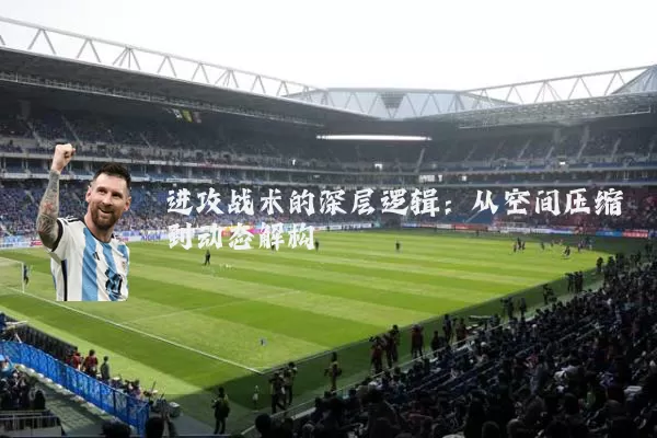 进攻战术的深层逻辑：从空间压缩到动态解构