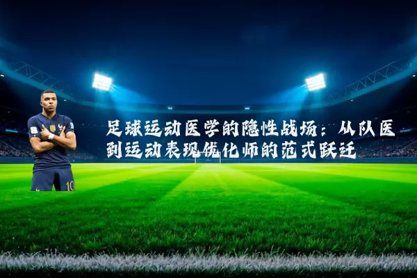 足球运动医学的隐性战场：从队医到运动表现优化师的范式跃迁