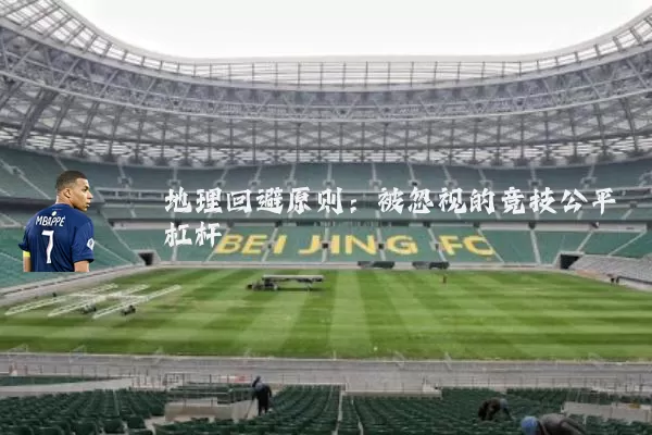 地理回避原则：被忽视的竞技公平杠杆